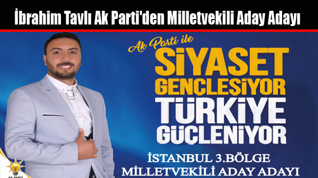 İbrahim Tavlı Ak Parti’den Milletvekili Aday Adayı