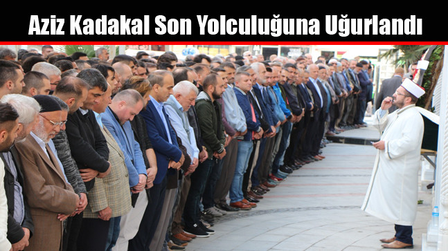 Aziz Kadakal Son Yolculuğuna Uğurlandı