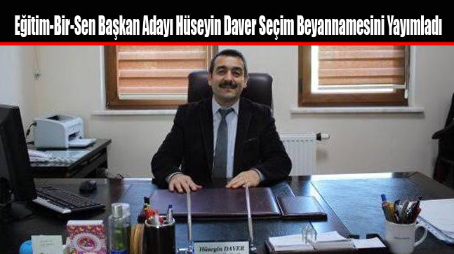 Eğitim-Bir-Sen İlçe Başkan Adayı Hüseyin Daver Seçim Beyannamesini Yayımladı