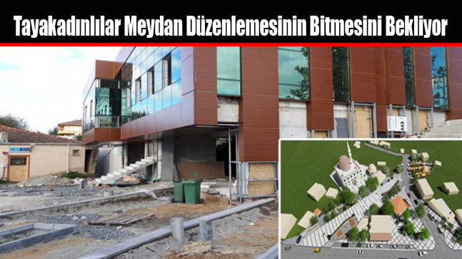 Tayakadınlılar Meydan Düzenlemesinin Bitmesini Bekliyor