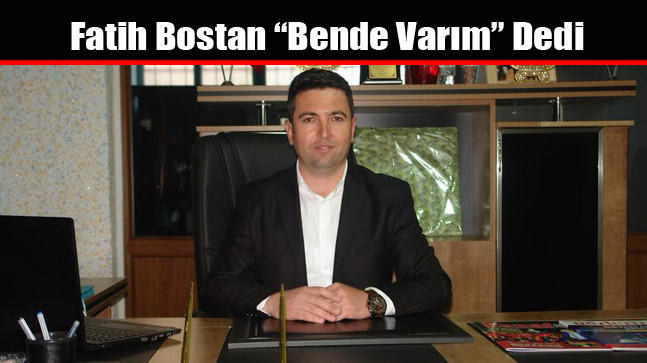 Fatih Bostan “Bende Varım” Dedi