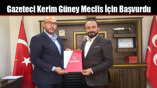 Gazeteci Kerim Güney Meclis İçin Başvurdu