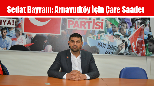 Sedat Bayram: Arnavutköy İçin Çare Saadet