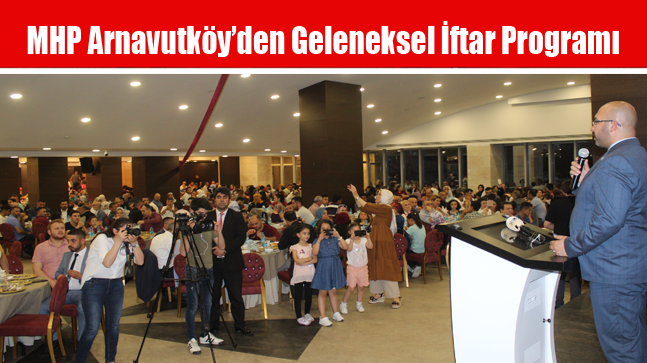 MHP Arnavutköy’den Geleneksel İftar Programı