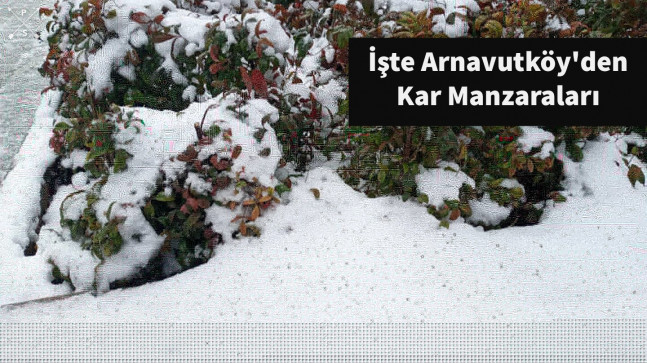 İşte Arnavutköy’den Kar Manzaraları