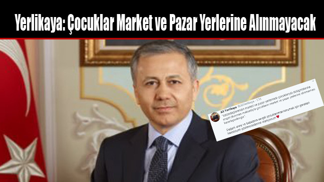 Yerlikaya: Çocuklar Market ve Pazar Yerlerine Alınmayacak