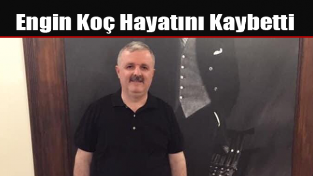 Engin Koç Hayatını Kaybetti