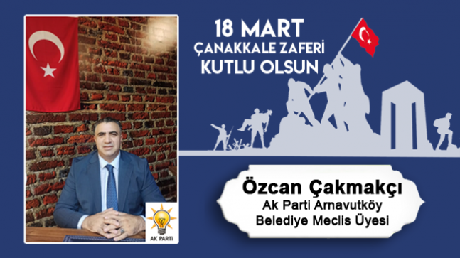 Özcan Çakmakçı’nın 18 Mart Çanakkale Zaferi ve Şehitleri Anma Günü Mesajı