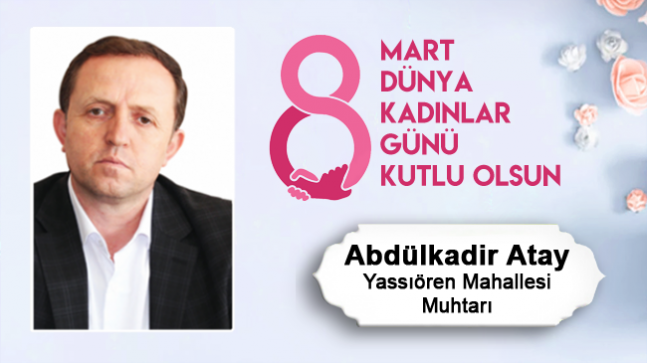 Abdülkadir Atay’ın 8 Mart Dünya Kadınlar Günü Mesajı