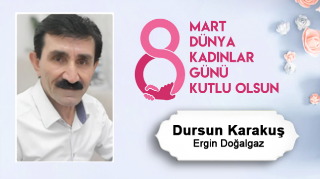 Dursun Karakuş’un 8 Mart Dünya Kadınlar Günü Mesajı