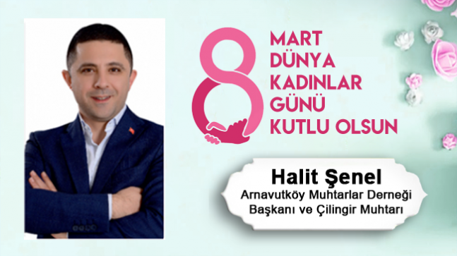 Halit Şenel’in 8 Mart Dünya Kadınlar Günü Mesajı