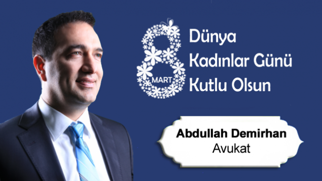 Av. Abdullah Demirhan’ın 8 Mart Dünya Kadınlar Günü Mesajı