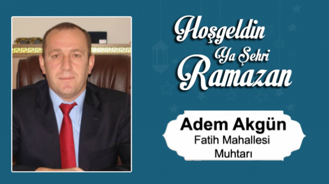 Adem Akgün’ün Ramazan Ayı Mesajı