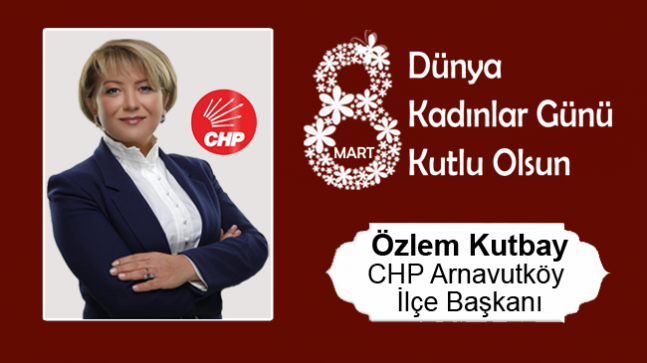 Özlem Kutbay’ın 8 Mart Dünya Kadınlar Günü Mesajı