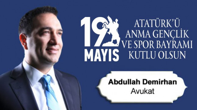 Av. Abdullah Demirhan’ın 19 Mayıs Atatürk’ü Anma Gençlik ve Spor Bayramı Mesajı