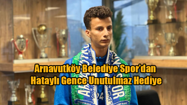 Arnavutköy Belediye Spor’dan Hataylı Gence Unutulmaz Hediye