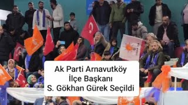 Ak Parti Arnavutköy İlçe Başkanı S. Gökhan Gürek Seçildi.