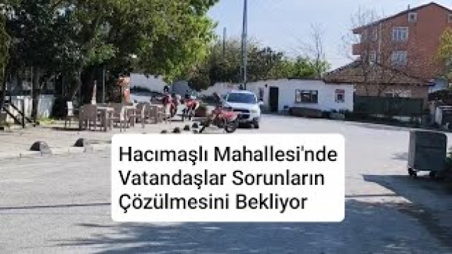 Hacımaşlı Mahallesi’nde Vatandaşlar Sorunların Çözülmesini Bekliyor