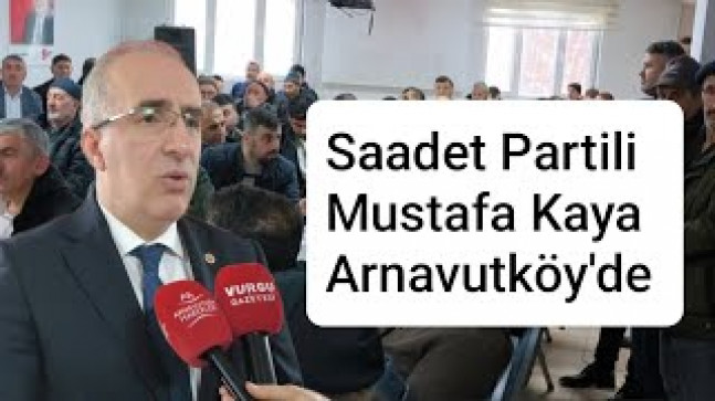 Saadet Partili Mustafa Kaya Arnavutköy’de