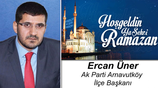 Ak Parti Arnavutköy İlçe Başkanı Ercan Üner’in Ramazan Ayı Mesajı