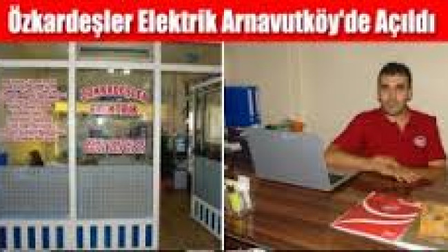 Özkardeşler Elektrik Arnavutköy’de Açıldı