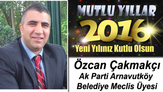 Ak Parti Arnavutköy Belediyesi Meclis Üyesi Özcan Çakmakçı’nın Yeni Yıl Mesajı
