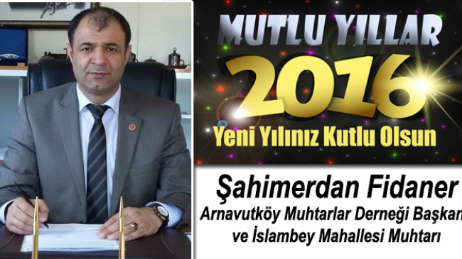 Arnavutköy Muhtarlar Derneği Başkanı ve İslambey Mahallesi Muhtarı Şahimerdan Fidaner’in Yeni Yıl Mesajı