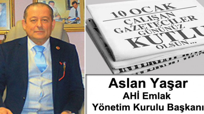 Ahi Emlak Yönetim Kurulu Başkanı Aslan Yaşar’ın 10 Ocak Çalışan Gazeteciler Günü Mesajı
