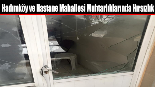 Hadımköy ve Hastane Mahallesi Muhtarlıklarına Hırsız Girdi