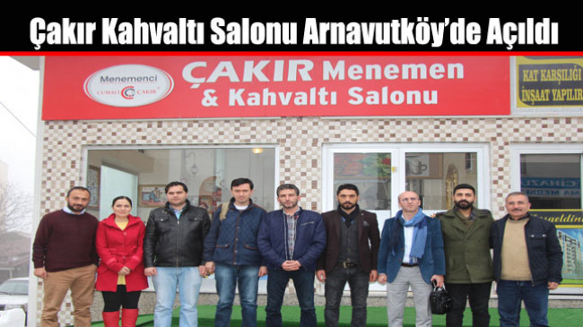 Çakır Kahvaltı Salonu Arnavutköy’de Açıldı
