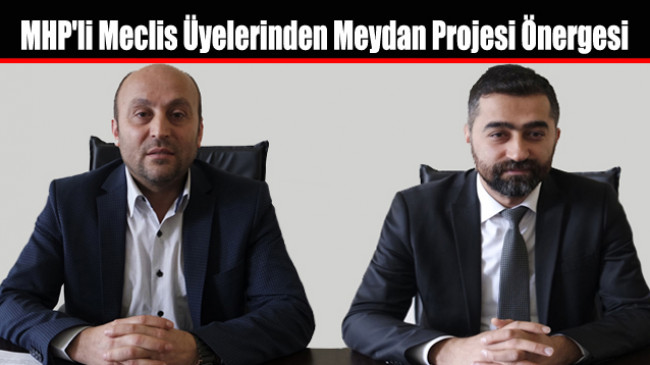 MHP’li Meclis Üyelerinden Meydan Projesi Önergesi