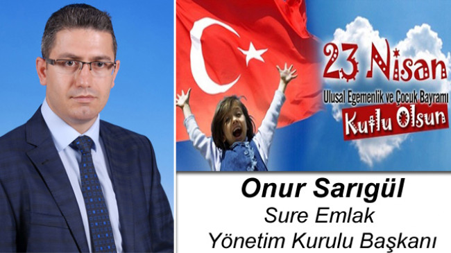 Onur Sarıgül’ün 23 Nisan Ulusal Egemenlik ve Çocuk Bayramı Mesajı