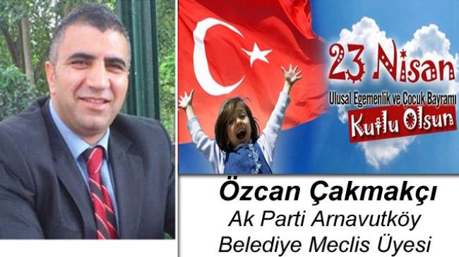 Özcan Çakmakçı’nın 23 Nisan Ulusal Egemenlik ve Çocuk Bayramı Mesajı