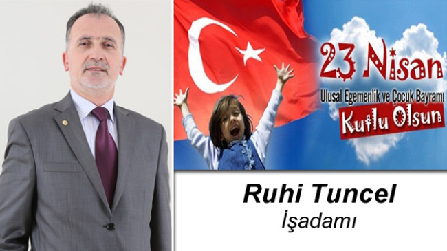 Ruhi Tuncel’in 23 Nisan Ulusal Egemenlik ve Çocuk Bayramı Mesajı