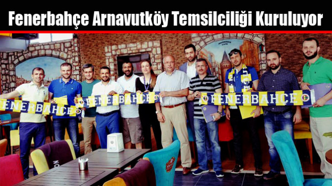 Fenerbahçe Arnavutköy Temsilciliği Kuruluyor
