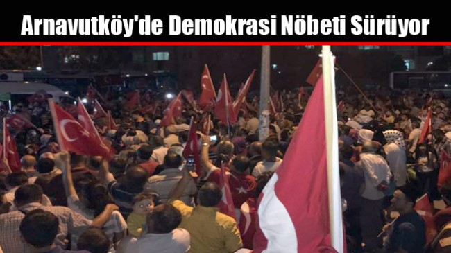 Arnavutköy’de Demokrasi Nöbeti Sürüyor