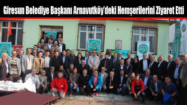Giresun Belediye Başkanı Arnavutköy’deki Hemşerilerini Ziyaret Etti