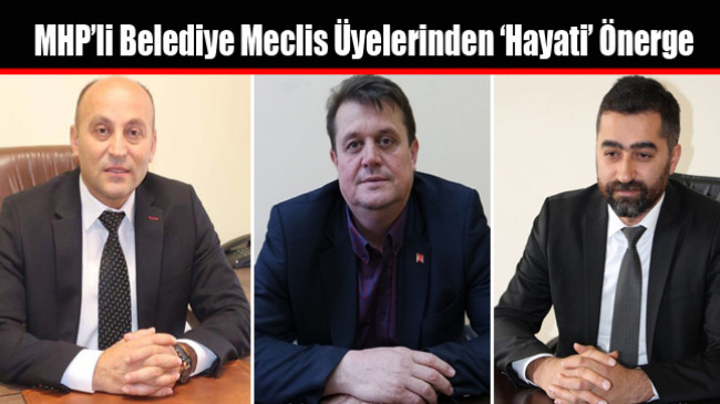 MHP’li Belediye Meclis Üyelerinden ‘Hayati’ Önerge