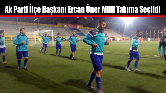 Ak Parti İlçe Başkanı Ercan Üner Milli Takıma Seçildi