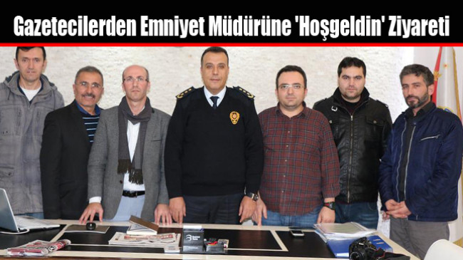 Gazetecilerden Emniyet Müdürüne ‘Hoşgeldin’ Ziyareti