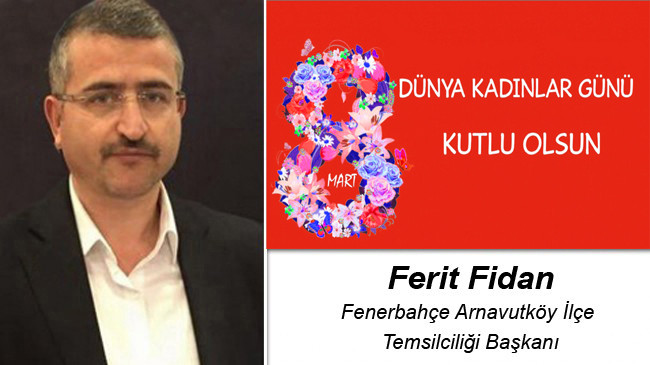 Ferit Fidan’ın 8 Mart Dünya Kadınlar Günü Mesajı