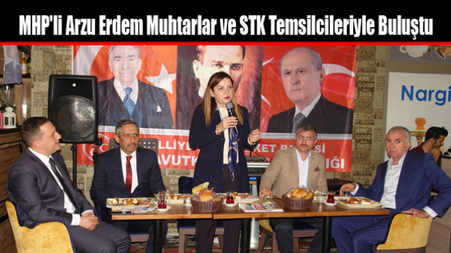 MHP’li Arzu Erdem Muhtarlar ve STK Temsilcileriyle Buluştu