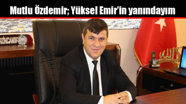 Mutlu Özdemir; Yüksel Emir’in yanındayım