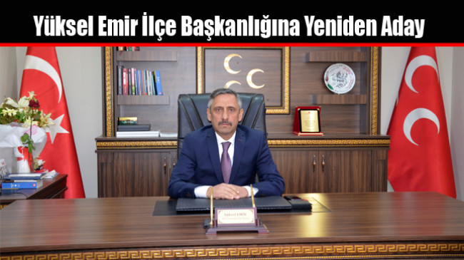 Yüksel Emir MHP İlçe Başkanlığına Yeniden Aday