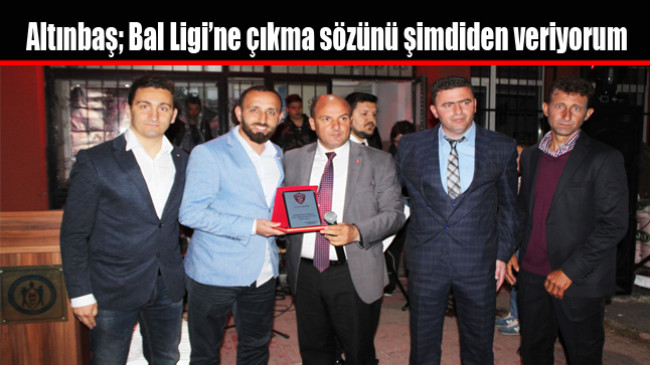 Altınbaş; Bal Ligi’ne çıkma sözünü şimdiden veriyorum