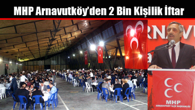 MHP Arnavutköy’den 2 Bin Kişilik İftar