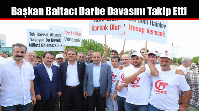 Başkan Baltacı Darbe Davasını Takip Etti