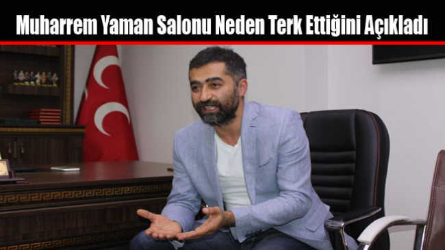 Muharrem Yaman Salonu Neden Terk Ettiğini Açıkladı