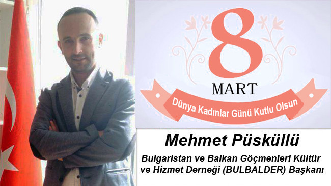 Mehmet Püsküllü’nün 8 Mart Dünya Kadınlar Günü Mesajı