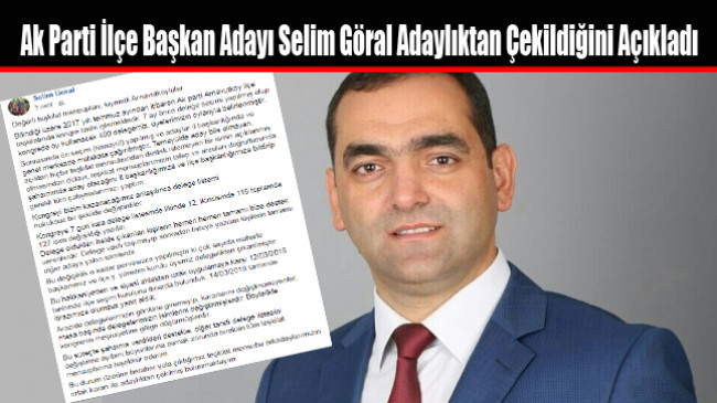 Ak Parti İlçe Başkan Adayı Selim Göral Adaylıktan Çekildiğini Açıkladı